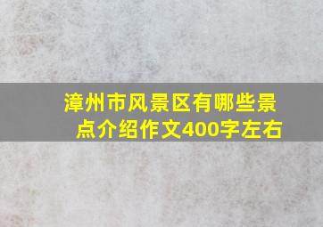 漳州市风景区有哪些景点介绍作文400字左右