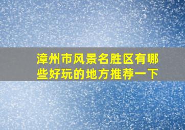 漳州市风景名胜区有哪些好玩的地方推荐一下