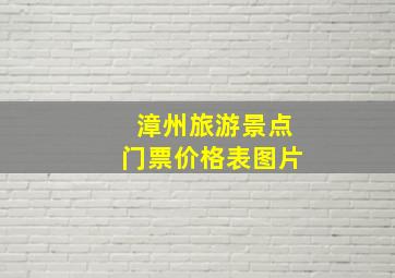 漳州旅游景点门票价格表图片