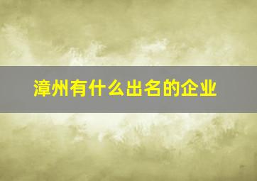 漳州有什么出名的企业