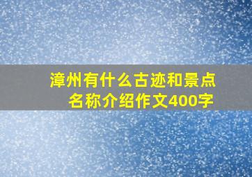 漳州有什么古迹和景点名称介绍作文400字