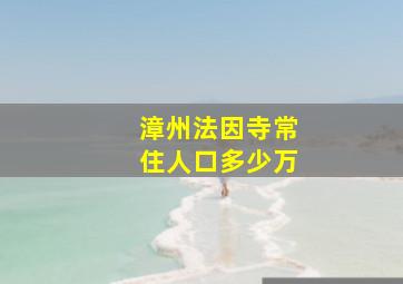 漳州法因寺常住人口多少万