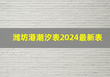 潍坊港潮汐表2024最新表