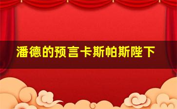 潘德的预言卡斯帕斯陛下