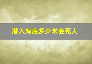 潜入海底多少米会死人