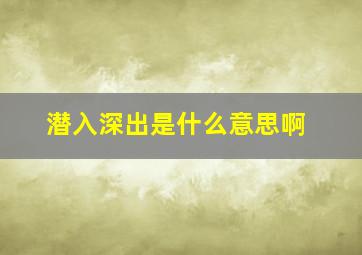 潜入深出是什么意思啊