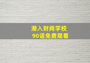 潜入财阀学校90话免费观看