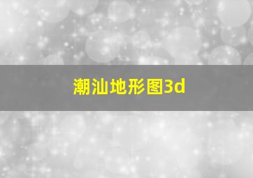 潮汕地形图3d