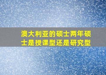 澳大利亚的硕士两年硕士是授课型还是研究型