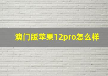 澳门版苹果12pro怎么样