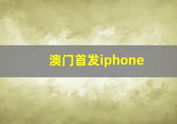 澳门首发iphone