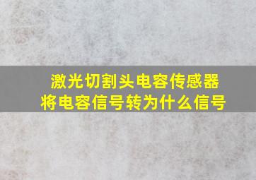 激光切割头电容传感器将电容信号转为什么信号