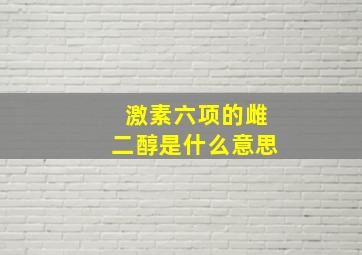 激素六项的雌二醇是什么意思