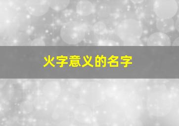 火字意义的名字