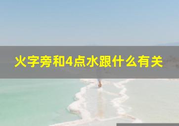 火字旁和4点水跟什么有关