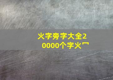 火字旁字大全20000个字火冖