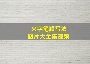 火字笔顺写法图片大全集视频