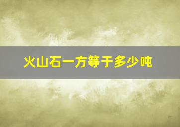 火山石一方等于多少吨