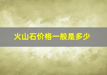 火山石价格一般是多少