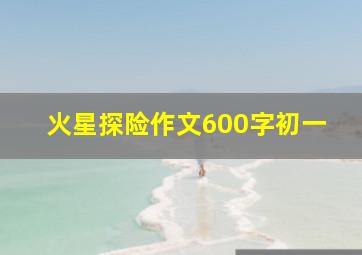 火星探险作文600字初一