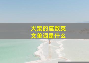 火柴的复数英文单词是什么