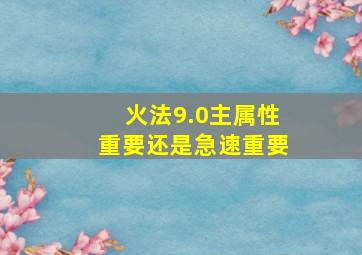 火法9.0主属性重要还是急速重要