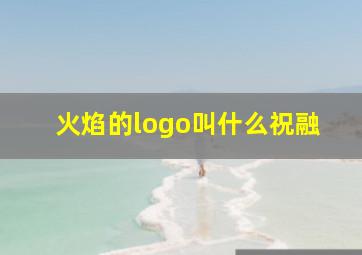 火焰的logo叫什么祝融