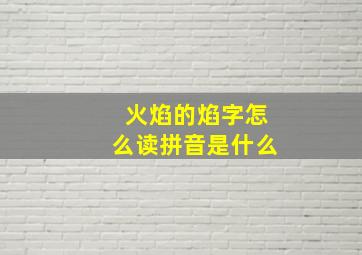 火焰的焰字怎么读拼音是什么