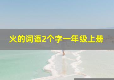 火的词语2个字一年级上册