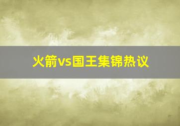 火箭vs国王集锦热议