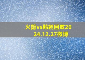 火箭vs鹈鹕回放2024.12.27微博