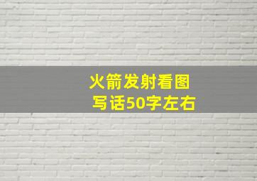 火箭发射看图写话50字左右