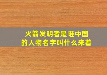 火箭发明者是谁中国的人物名字叫什么来着