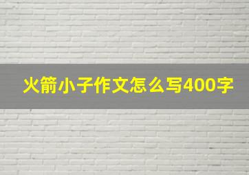 火箭小子作文怎么写400字