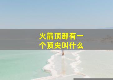 火箭顶部有一个顶尖叫什么