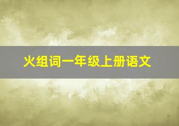 火组词一年级上册语文