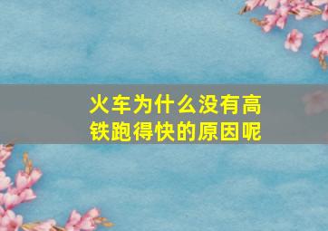 火车为什么没有高铁跑得快的原因呢