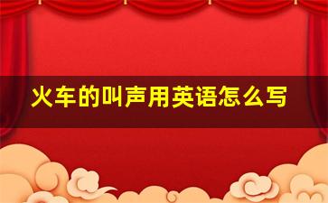 火车的叫声用英语怎么写