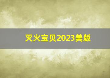 灭火宝贝2023美版