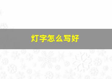 灯字怎么写好