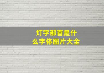 灯字部首是什么字体图片大全