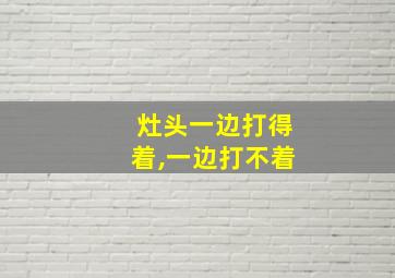 灶头一边打得着,一边打不着