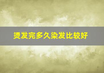 烫发完多久染发比较好