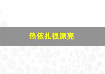 热依扎很漂亮