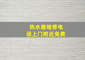 热水器维修电话上门附近免费