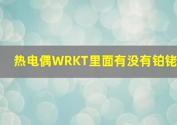 热电偶WRKT里面有没有铂铑