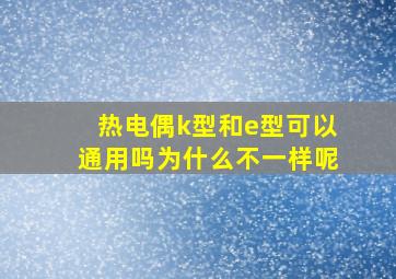 热电偶k型和e型可以通用吗为什么不一样呢