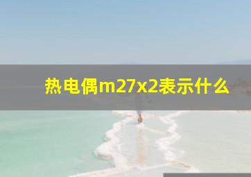 热电偶m27x2表示什么