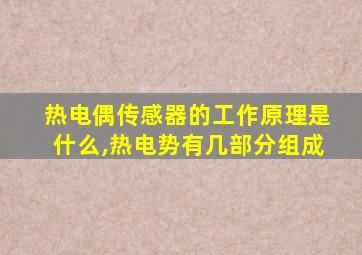 热电偶传感器的工作原理是什么,热电势有几部分组成