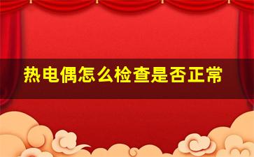 热电偶怎么检查是否正常